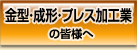 金型・成型・プレス加工業の皆様へ